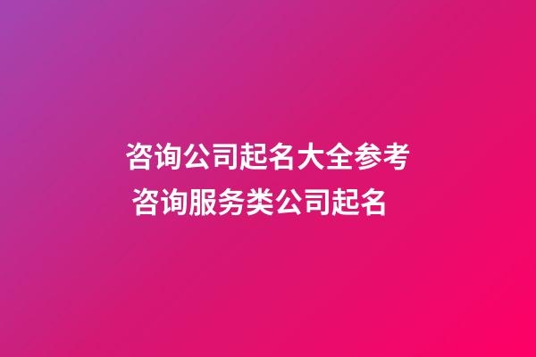 咨询公司起名大全参考 咨询服务类公司起名-第1张-公司起名-玄机派
